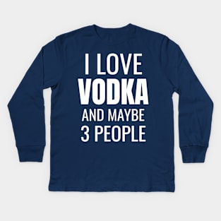 I love Vodka and maybe 3 people Kids Long Sleeve T-Shirt